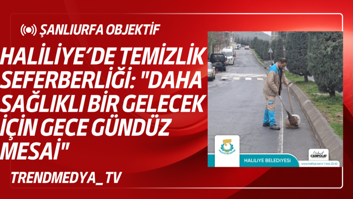 Haliliye’de Temizlik Seferberliği: "Daha Sağlıklı Bir Gelecek İçin Gece Gündüz Mesai"